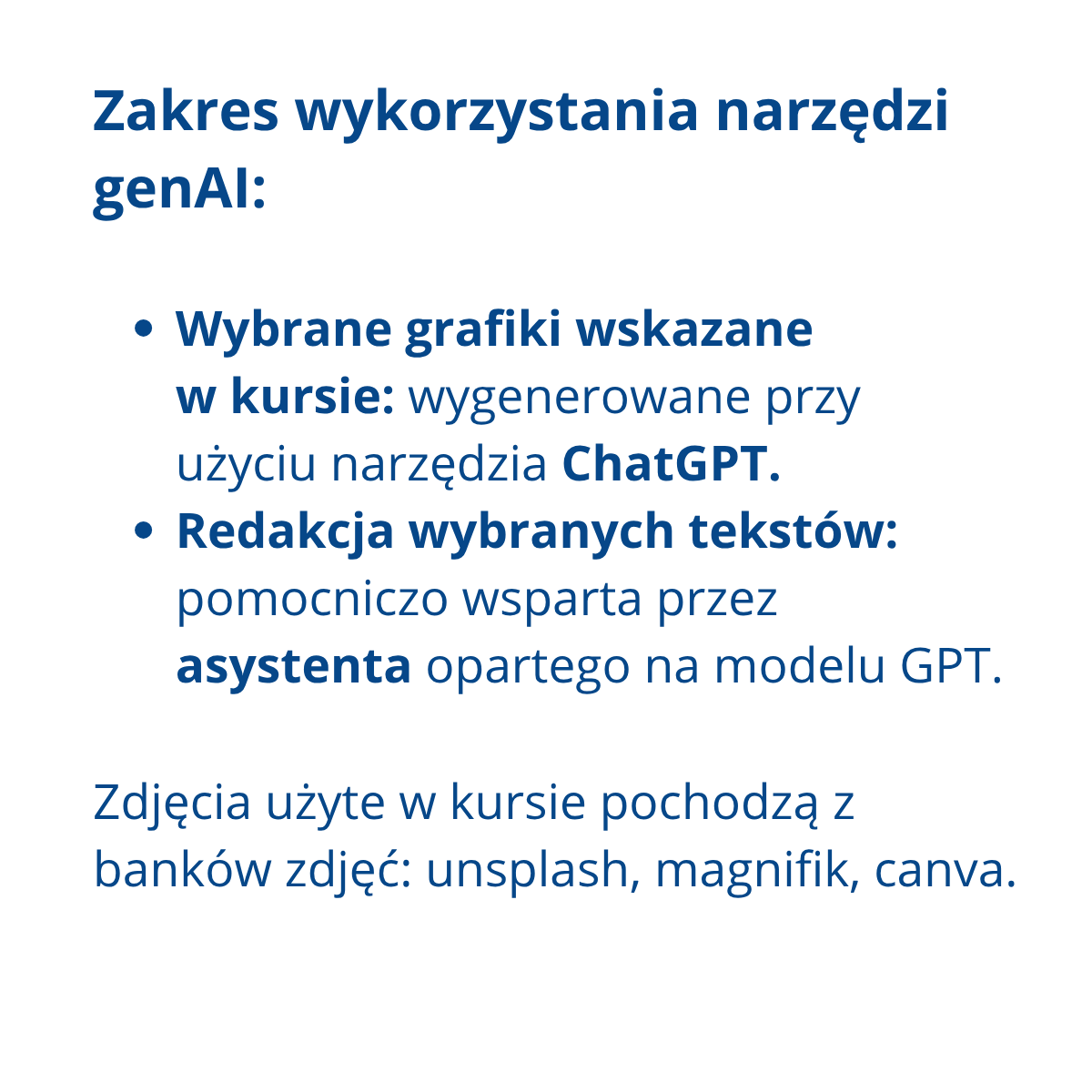 Zakres wykorzystania narzędzi genAI: Wybrane grafiki wskazane w kursie: wygenerowane przy użyciu narzędzia ChatGPT.
Redakcja wybranych tekstów: pomocniczo wsparta przez asystenta opartego na modelu GPT. Zdjęcia użyte w kursie pochodzą z banków zdjęć: unsplash, magnifik, canva.
